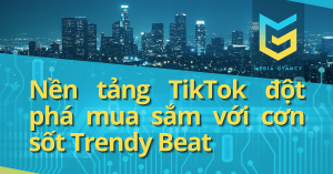 Nền tảng TikTok đột phá mua sắm với cơn sốt Trendy Beat